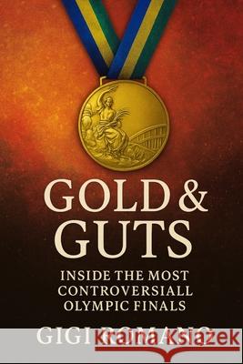 Gold & Guts: Inside the Most Controversial Olympic Finals Gigi Romano 9781923570283 Independently Published - książka