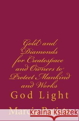 Gold and Diamonds for Createspace and Owners to Protect Mankind and Works: God Light Marcia Batiste 9781500598204 Createspace Independent Publishing Platform - książka