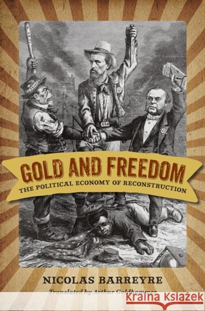 Gold and Freedom: The Political Economy of Reconstruction Nicolas Barreyre Arthur Goldhammer 9780813937496 University of Virginia Press - książka