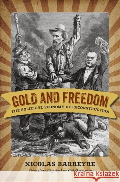 Gold and Freedom: The Political Economy of Reconstruction Nicolas Barreyre Arthur Goldhammer 9780813947259 University of Virginia Press - książka