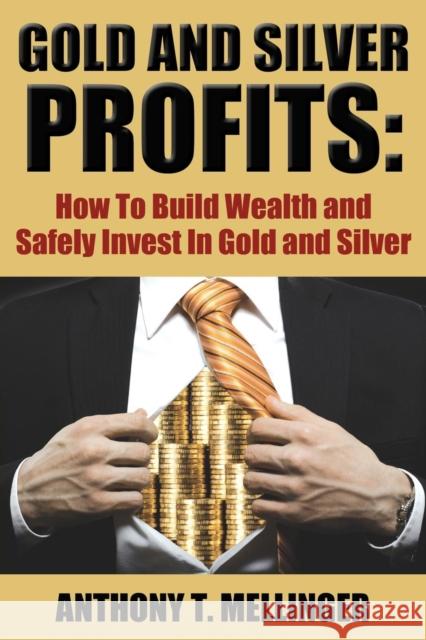 Gold and Silver Profits: How to Build Wealth and Safely Invest in Gold and Silver Anthony T. Mellinger 9781936828623 Library House Books - książka