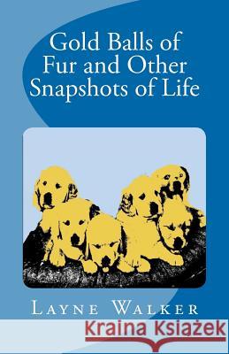 Gold Balls of Fur and Other Snapshots of Life Layne Walker 9781468189186 Createspace Independent Publishing Platform - książka