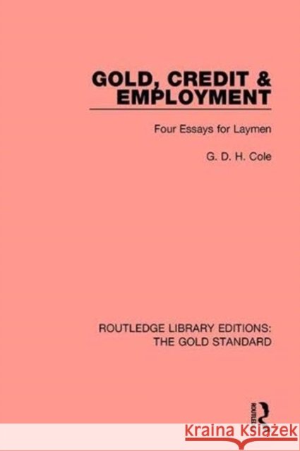 Gold, Credit & Employment: Four Essays for Laymen Cole, G. D. H. 9780815370543 Routledge - książka