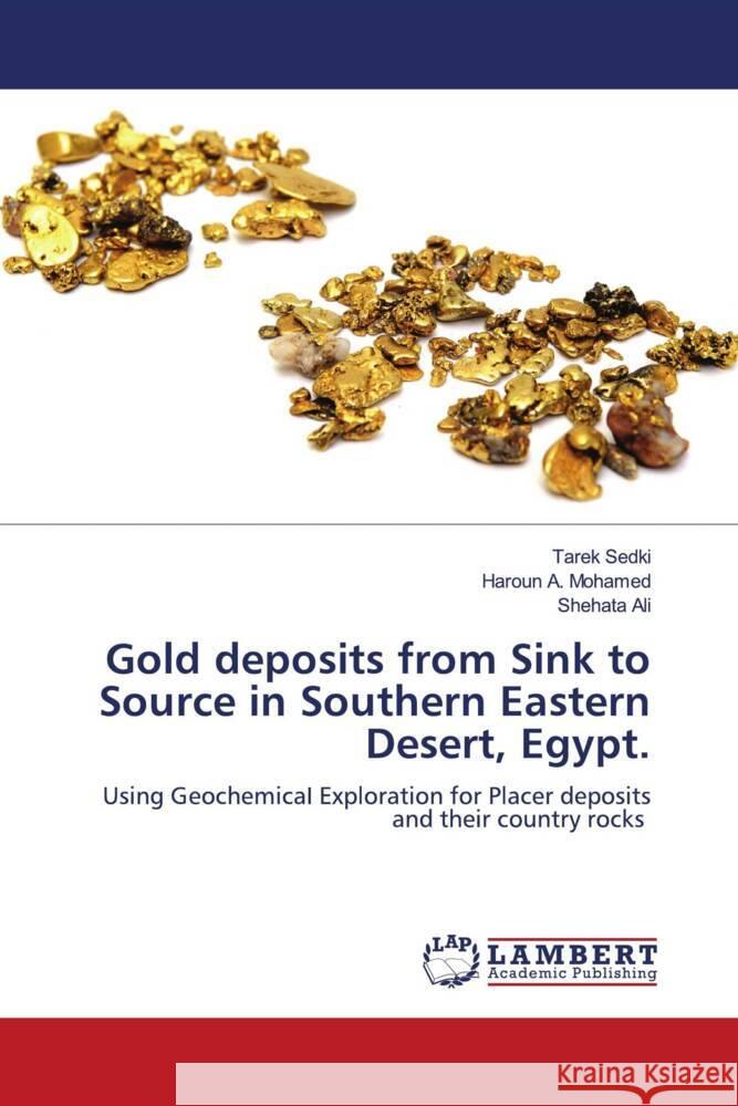 Gold deposits from Sink to Source in Southern Eastern Desert, Egypt. Tarek Sedki Haroun A Shehata Ali 9786207476558 LAP Lambert Academic Publishing - książka