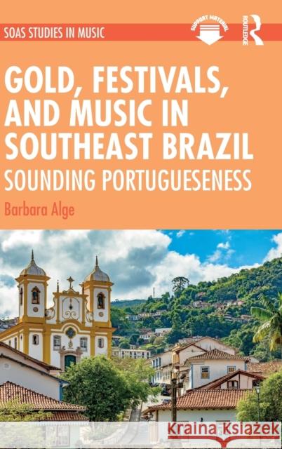 Gold, Festivals, and Music in Southeast Brazil: Sounding Portugueseness Barbara Alge 9780367229856 Routledge - książka