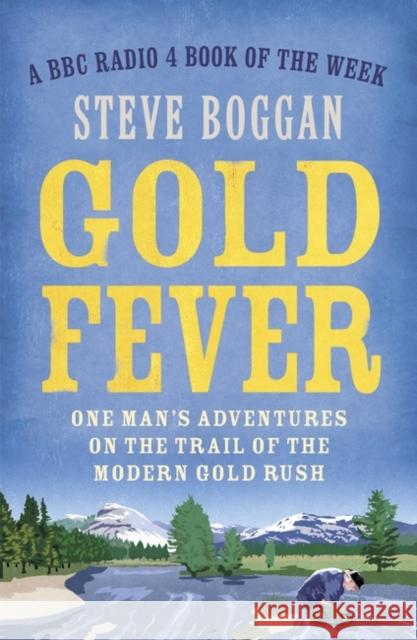 Gold Fever: One Man's Adventures on the Trail of the Modern Gold Rush Boggan, Steve 9781780748603 ONEWorld Publications - książka
