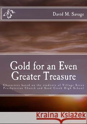 Gold for an Even Greater Treasure: Characters based on the students of Village Seven Presbyterian Church and Sand Creek High School Savage, Beverly 9781466253353 Createspace - książka