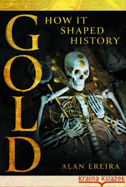 Gold: How it Shaped History Alan Ereira 9781036115333 Pen & Sword Books Ltd - książka