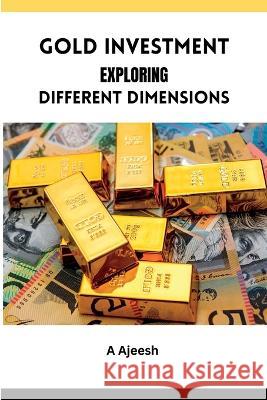 Gold Investment Exploring Different Dimensions A Ajeesh   9785838311511 Meem Publishers - książka