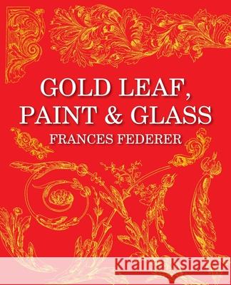Gold Leaf, Paint & Glass Frances Federer, Simone Bretz 9781662910883 Gatekeeper Press - książka