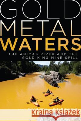 Gold Metal Waters: The Animas River and the Gold King Mine Spill Brad T. Clark Peter McCormick 9781646423088 University Press of Colorado - książka