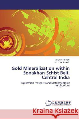 Gold Mineralization within Sonakhan Schist Belt, Central India Singh, Sahendra, Venkatesh, A. S. 9783845411828 LAP Lambert Academic Publishing - książka