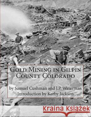 Gold Mining in Gilpin County Colorado Samuel Cushman J. P. Waterman Kerby Jackson 9781503171770 Createspace - książka