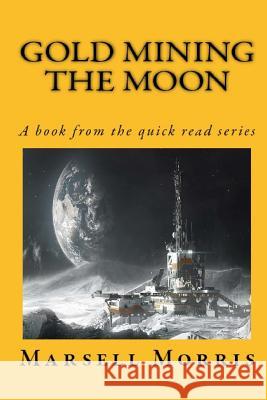 Gold Mining the Moon: A Book from the Quick Read Series Marsell Morris 9781727631852 Createspace Independent Publishing Platform - książka