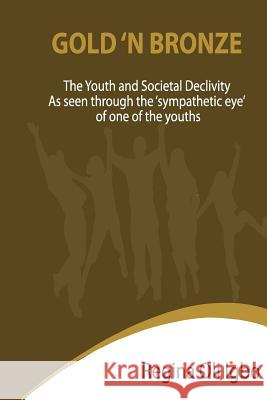 Gold 'N Bronze: The Youth and Societal Declivity as seen by the Sympathetic Eye of One of The Youth Igbo, Regina Oli 9781482320367 Createspace - książka