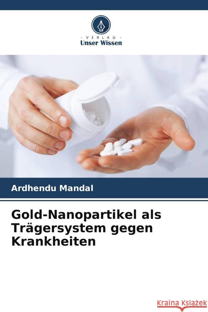 Gold-Nanopartikel als Trägersystem gegen Krankheiten Mandal, Ardhendu 9786205452844 Verlag Unser Wissen - książka