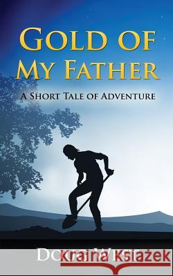 Gold of My Father: A Short Tale of Adventure Doug West 9781533612861 Createspace Independent Publishing Platform - książka