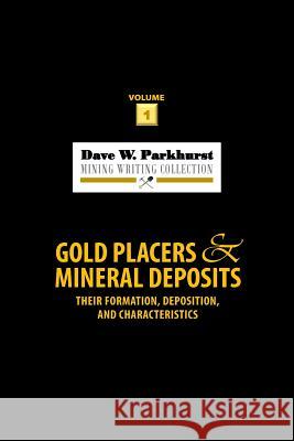 Gold Placers and Mineral Deposits: Their Formation, Deposition, and Characteristics Dave W. Parkhurst Susan Lee Parkhurst 9781978449626 Createspace Independent Publishing Platform - książka