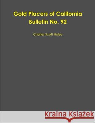 Gold Placers of California Bulletin No. 92 Charles Scott Haley 9781300555896 Lulu.com - książka