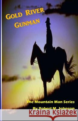 Gold River Gunman: The Mountain Man Series Robert M. Johnson 9781503222274 Createspace Independent Publishing Platform - książka