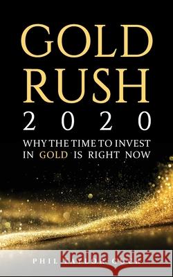 Gold Rush 2020: Why the time to invest in gold is right now Phil Taylor-Guck 9781781334256 Rethink Press - książka