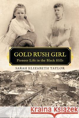 Gold Rush Girl: Pioneer Life in the Black Hills Sarah Elizabeth Taylor, Elisabeth Irene Quinn 9780999809006 Willow Glen Publications - książka