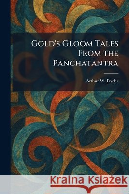 Gold's Gloom Tales From the Panchatantra Ryder, Arthur W. 9781025407661 Tradd Street Press - książka