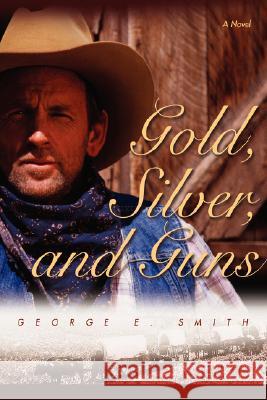 Gold, Silver, and Guns George E. Smith 9780595460847 iUniverse - książka