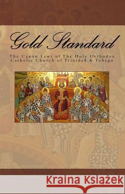 Gold Standard: The Canon Laws of The Holy Orthodox Catholic Church of Trinidad & Tobago Greene J. C. D., Archbishop Trevor 9781535508216 Createspace Independent Publishing Platform - książka