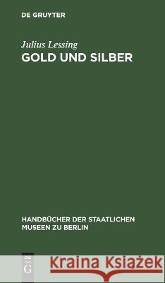 Gold Und Silber: Kunstgewerbe-Museum Julius Lessing 9783112377475 De Gruyter - książka