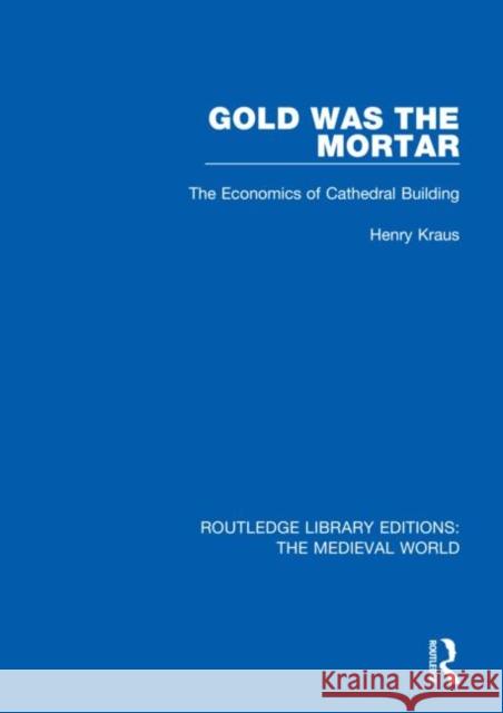 Gold Was the Mortar: The Economics of Cathedral Building Henry Kraus 9780367209407 Routledge - książka