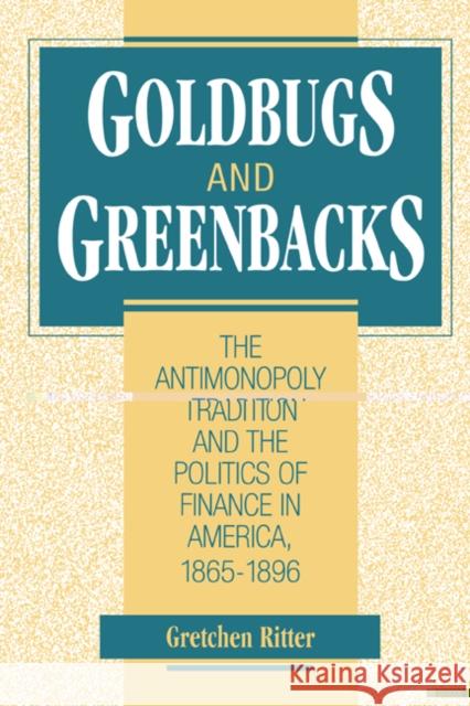 Goldbugs and Greenbacks: The Antimonopoly Tradition and the Politics of Finance in America, 1865–1896 Gretchen Ritter (University of Texas, Austin) 9780521561679 Cambridge University Press - książka