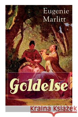 Goldelse: Aus der Feder der berühmten Bestseller-Autorin von Das Geheimnis der alten Mamsell, Amtmanns Magd und Die zweite Frau Eugenie Marlitt 9788026860099 e-artnow - książka