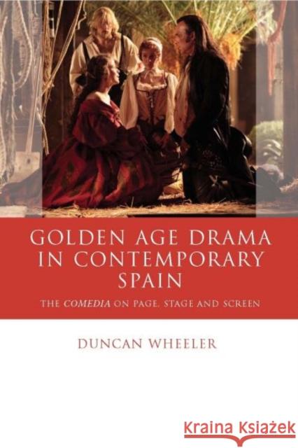 Golden Age Drama in Contemporary Spain: The Comedia on Page, Stage and Screen Wheeler, Duncan 9780708324738 Iberian and Latin American Studies - książka