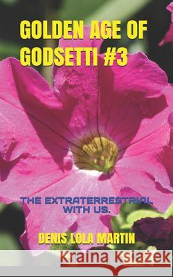 Golden Age of Godsetti #3: The Extraterrestrial with Us. Denis Lola Martin 9781731583840 Independently Published - książka