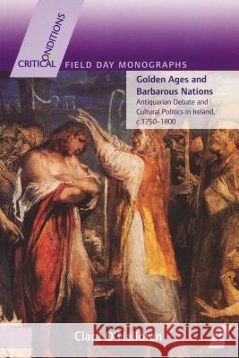 Golden Ages and Barbarous Nations: Antiquarian Debate and Cultural Politics in Ireland, C.1750-1800 O'Halloran, Clare 9780268037215 University of Notre Dame Press - książka