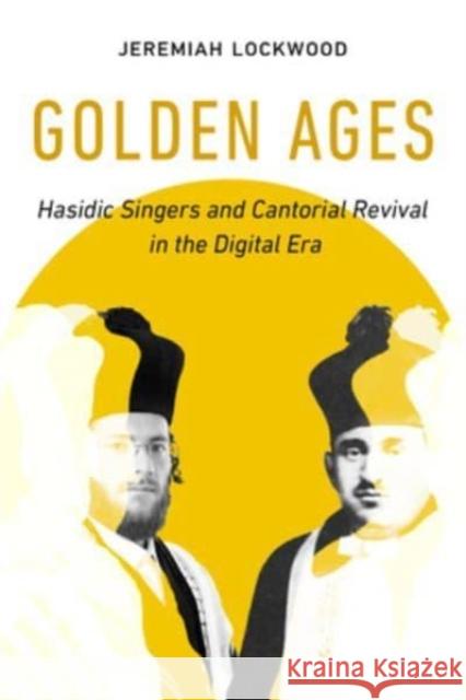 Golden Ages: Hasidic Singers and Cantorial Revival in the Digital Era Jeremiah Lockwood 9780520396425 University of California Press - książka