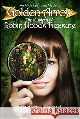 Golden Arrow: The Mystery of Robin Hood's Treasure Robert J. Trout 9781492327738 Createspace - książka