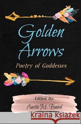 Golden Arrows: Poetry of Goddesses Austie M. Baird Iva Markicevic Sundancer 9781949321135 A.B.Baird Publishing - książka