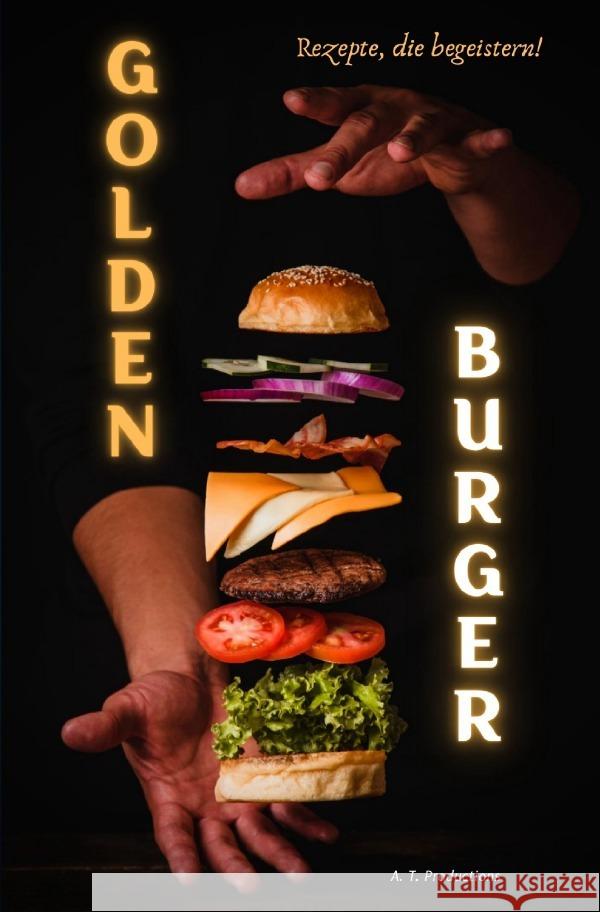 GOLDEN BURGER | Rezepte, die begeistern (Format: 12,5 x 19,0 cm) Productions, A. T. 9783754123287 epubli - książka