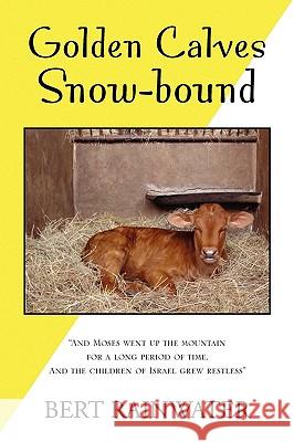 Golden Calves Snow-Bound Bert Rainwater 9781441584335 Xlibris Corporation - książka