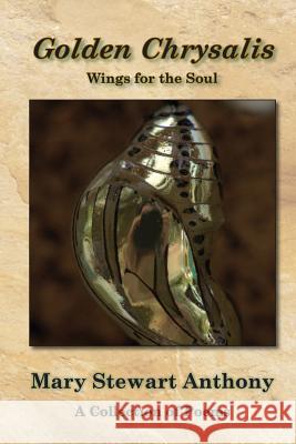 Golden Chrysalis: Wings for the Soul Mary Stewart Anthony John Anthony 9780996885829 Manzanita Writers Press - książka