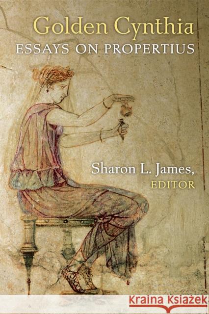 Golden Cynthia: Essays on Propertius Sharon L. James 9780472133246 University of Michigan Press - książka