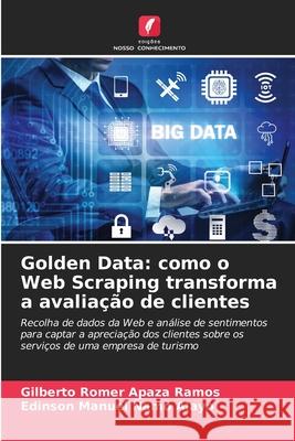 Golden Data: como o Web Scraping transforma a avalia??o de clientes Gilberto Romer Apaz Edinson Manuel ?am 9786207894499 Edicoes Nosso Conhecimento - książka