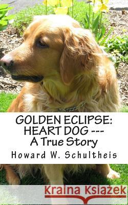 Golden Eclipse: Heart Dog --- A True Story Howard Schultheis 9781490968254 Createspace - książka