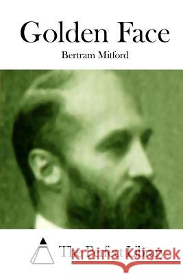 Golden Face Bertram Mitford The Perfect Library 9781512184006 Createspace - książka