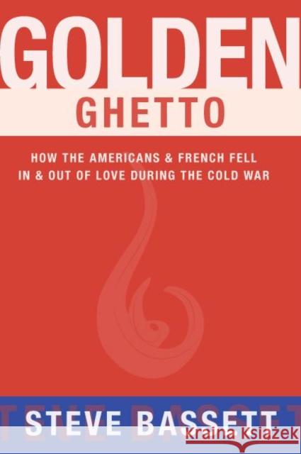 Golden Ghetto: How the Americans & French Fell in & Out of Love During the Cold War Steve Bassett 9781939096241 Xeno Books - książka