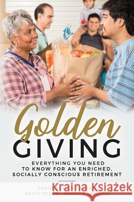 Golden Giving - Everything You Need to Know for an Enriched, Socially Conscious Retirement Vasudevan Rajaram Keith Olson Andrea Groner 9781975951412 Createspace Independent Publishing Platform - książka