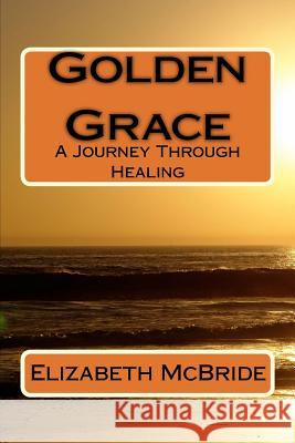 Golden Grace: A Journey Through Healing Judith Stein Elizabeth McBride 9780692188446 Elizabeth McBride Author - książka