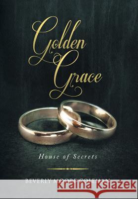 Golden Grace: House of Secrets Coleman, Beverly Moore 9781493127900 Xlibris Corporation - książka